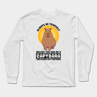 Always be yourself, unless you can be a Capybara. Then always be a capybara Long Sleeve T-Shirt